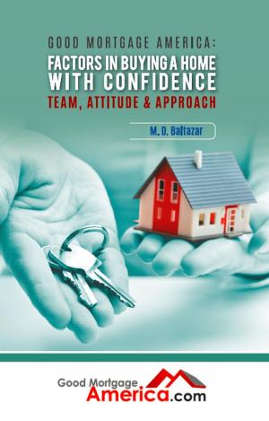 Cover of Good Mortgage America: Factors in Buying a Home with Confidence – Team, Attitude & Approach