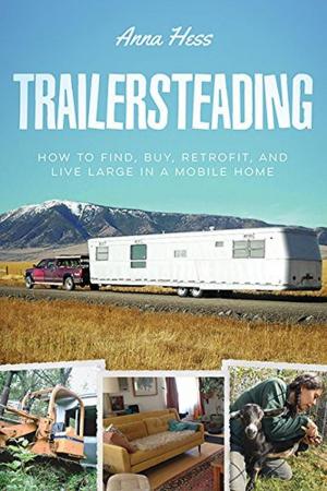 Cover of the book Trailersteading: How to Find, Buy, Retrofit, and Live Large in a Mobile Home by Richard Burey