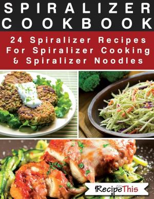 bigCover of the book Spiralizer Cookbook: 24 Spiralizer Recipes For Spiralizer Cooking & Spiralizer Noodles by 