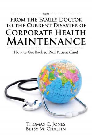 Cover of the book From the Family Doctor to the Current Disaster of Corporate Health Maintenance by Daniel Francisco O'Brien-Kelley