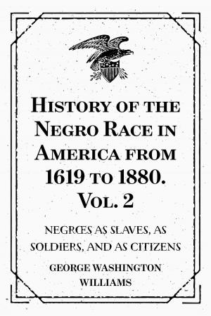Cover of the book History of the Negro Race in America from 1619 to 1880. Vol. 2 : Negroes as Slaves, as Soldiers, and as Citizens by Eliza Buckminster Lee