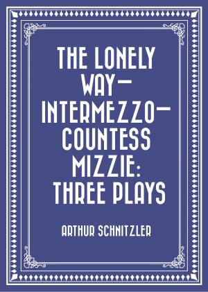 Cover of the book The Lonely Way—Intermezzo—Countess Mizzie: Three Plays by Fyodor Mikhailovich Dostoyevsky