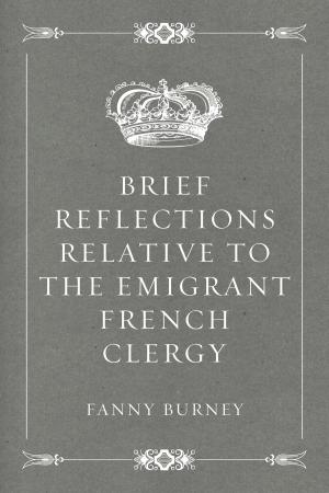Cover of the book Brief Reflections relative to the Emigrant French Clergy by Wilson T. Hogue