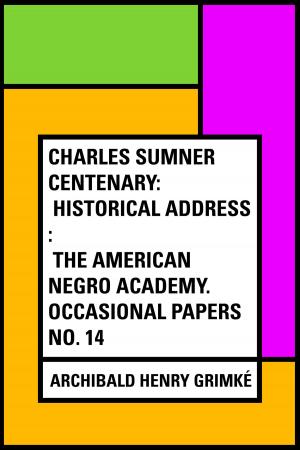 Book cover of Charles Sumner Centenary: Historical Address : The American Negro Academy. Occasional Papers No. 14