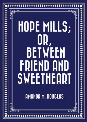 Cover of the book Hope Mills; Or, Between Friend and Sweetheart by Belle Kanaris Maniates