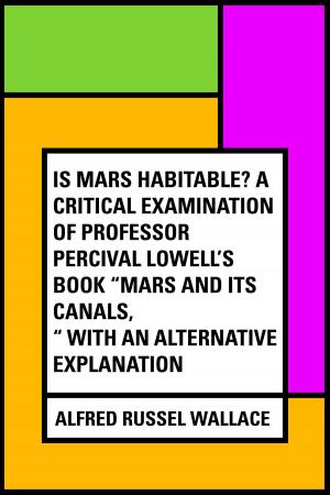 bigCover of the book Is Mars habitable? A critical examination of Professor Percival Lowell's book "Mars and its canals," with an alternative explanation by 