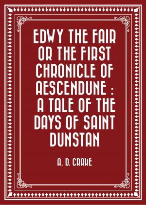 Cover of the book Edwy the Fair or the First Chronicle of Aescendune : A Tale of the Days of Saint Dunstan by Adam Clarke