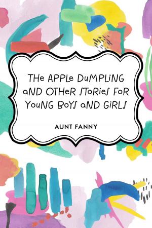 Cover of the book The Apple Dumpling and Other Stories for Young Boys and Girls by George MacDonald