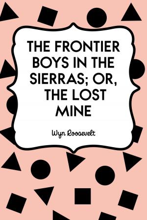 Cover of the book The Frontier Boys in the Sierras; Or, The Lost Mine by Emerson Hough