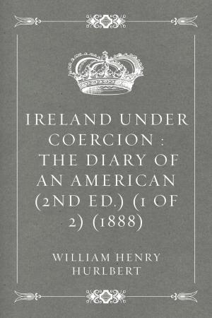 Cover of the book Ireland Under Coercion : The Diary of an American (2nd ed.) (1 of 2) (1888) by Gilbert Parker