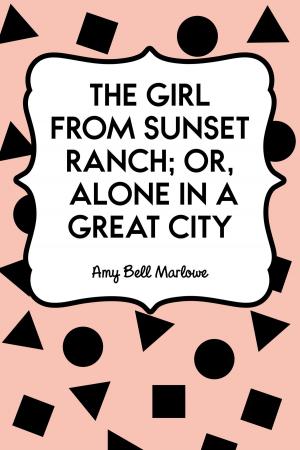 Cover of the book The Girl from Sunset Ranch; Or, Alone in a Great City by Anthony Trollope