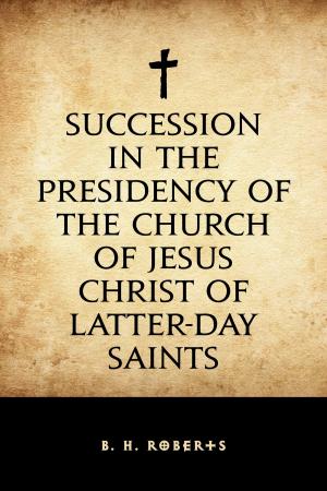 Cover of the book Succession in the Presidency of The Church of Jesus Christ of Latter-Day Saints by Alfred J. Church