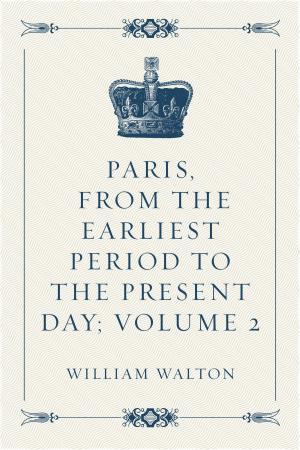 Cover of the book Paris, From the Earliest Period to the Present Day; Volume 2 by Frank Richard Stockton