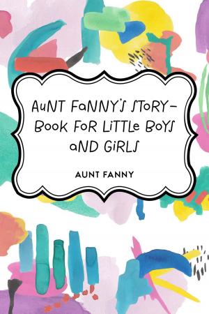Cover of the book Aunt Fanny's Story-Book for Little Boys and Girls by Andrew Lang