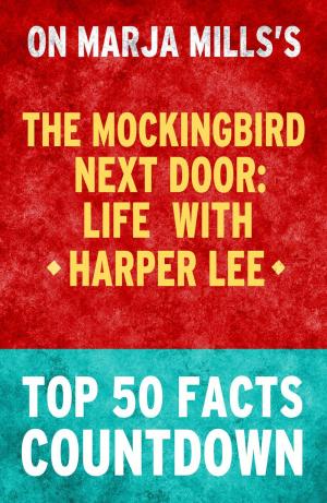 Cover of The Mockingbird Next Door:Life with HArper Lee - Top 50 Facts Countdown