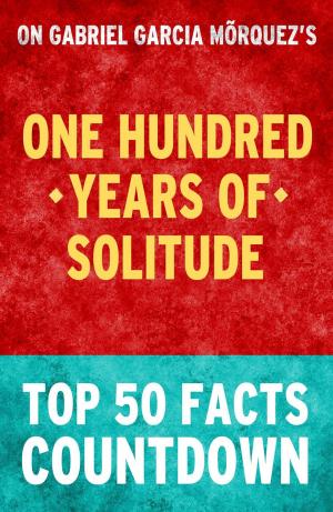 Cover of the book One Hundred Years of Solitude - Top 50 Facts Countdown by TK Parker