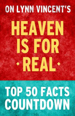 Book cover of Heaven is for Real: Top 50 Facts Countdown