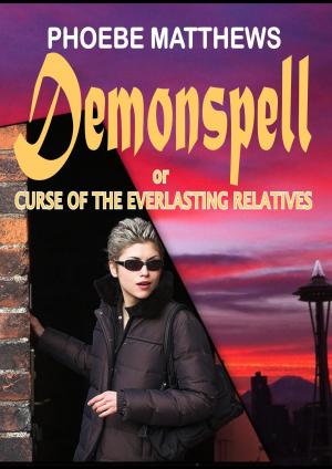 Cover of the book Demonspell, or Curse of the Everlasting Relatives by Phoebe Matthews