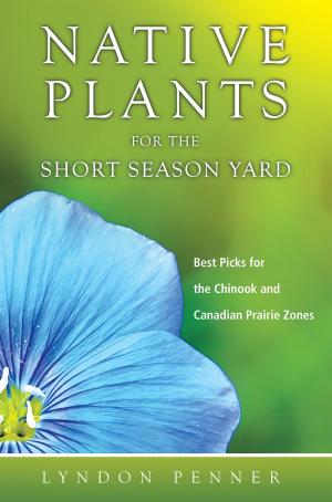 Cover of the book Native Plants for the Short Season Yard by Michael Manley-Casimir, Alesha D. Moffat