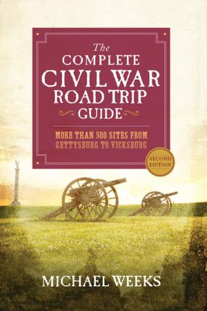 Cover of the book The Complete Civil War Road Trip Guide: More than 500 Sites from Gettysburg to Vicksburg (Second Edition) by Matt Forster
