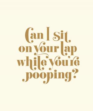 Cover of the book Can I Sit on Your Lap While You're Pooping? by Shea Serrano