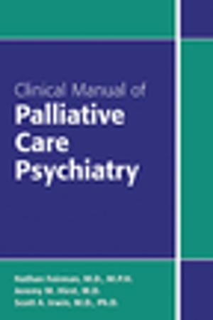 Cover of the book Clinical Manual of Palliative Care Psychiatry by Jeffrey A. Lieberman, MD, T. Scott Stroup, MD MPH, Diana O. Perkins, MD MPH
