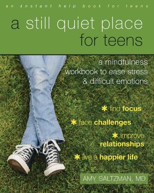 Cover of the book A Still Quiet Place for Teens by Christopher Willard, PsyD, Mitch R. Abblett, PhD