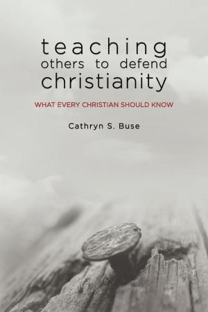 Cover of Teaching Others to Defend Christianity: What Every Christian Should Know