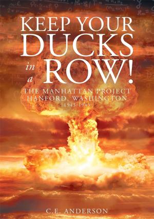 Cover of the book Keep Your Ducks in a Row! The Manhattan Project Hanford, Washington by Joshua Davis