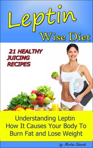 Cover of the book Leptin Wise Diet: 21 Juicing Recipes Understanding Leptin How It Causes Your Body to Burn Fat and Lose Weigh! by chris swain
