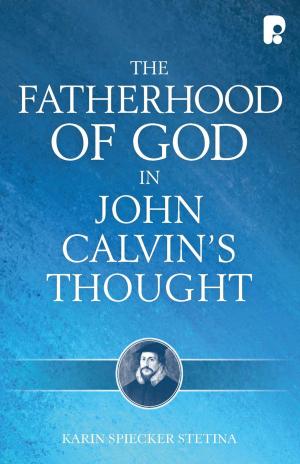 Cover of the book The Fatherhood of God in John Calvin's Thought by Amy Boucher Pye