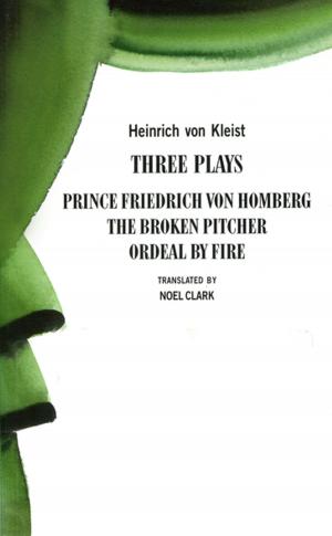 Cover of the book Heinrich von Kleist: Three Plays by Colin Teevan, Pablo Ley, Miguel  de Cervantes
