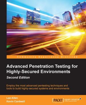 Cover of the book Advanced Penetration Testing for Highly-Secured Environments - Second Edition by Deepti Chopra, Nisheeth Joshi, Iti Mathur