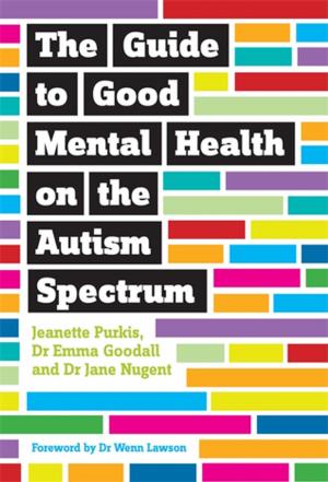 Cover of the book The Guide to Good Mental Health on the Autism Spectrum by Kathy Kinmond, Philip Goss, Lisa Oakley, Lynette Harborne, Ruth Bridges, Prof William West