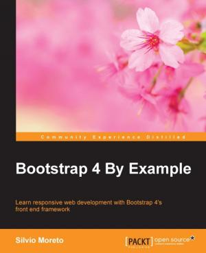 Cover of the book Bootstrap 4 By Example by Adith Jagdish Boloor, Samarth Shah, Utsav Shah, Marco Schwartz