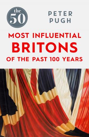 Cover of the book The 50 Most Influential Britons of the Past 100 Years by Nigel Benson