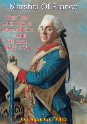 Cover of the book Marshal Of France; The Life And Times Of Maurice, Comte De Saxe, 1699-1750 by Major-General John P. Condon USMC, Commander Peter B. Mersky USN