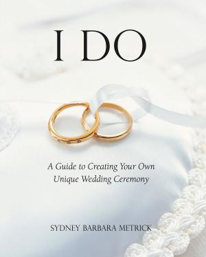 Cover of the book I Do: A Guide to Creating Your Own Unique Wedding Ceremony by Rob Gieselmann