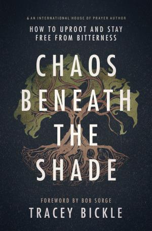 Cover of the book Chaos Beneath the Shade: How to Uproot and Stay Free from Bitterness by Mike Bickle, Dana Candler