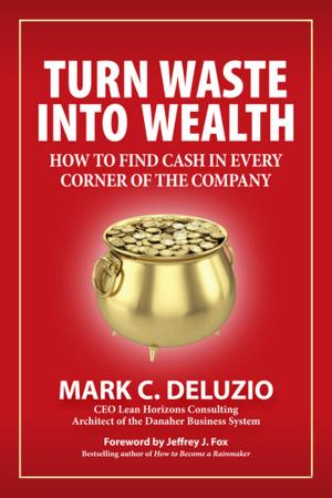 Cover of the book Turn Waste into Wealth by Bert Doerhoff, Lowell Lillge, David Lucier, R. Sean Manning, C. Gregory Orcutt