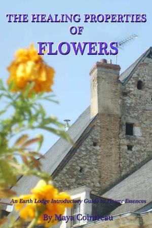 Cover of the book The Healing Properties of Flowers: An Earth Lodge Introductory Guide to Flower Essences by Ellis Logan