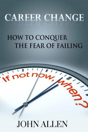 Book cover of Career Change: How To Conquer The Fear Of Failing