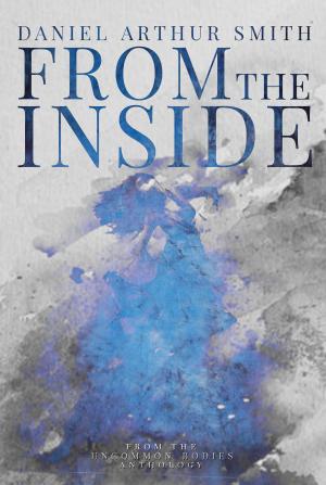 Cover of the book From the inside by Daniel Arthur Smith, Eamon Ambrose, P.K. Tyler, Nathan M. Beauchamp, Will Swardstrom, Kevin Lauderdale, S. Elliot Brandis, Christopher J. Valin, Ernie Howard, Jessica West