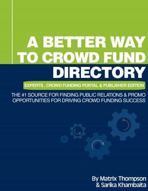Cover of the book A Better Way To Crowd Fund Directory: The #1 Source For Finding Public Relations & Promo Opportunities For Driving Crowd Funding Success by Chris Zapata Viado