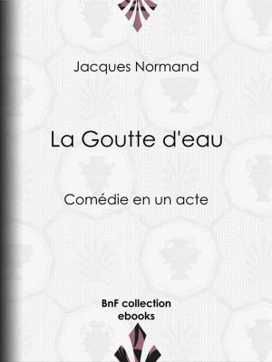 Cover of the book La Goutte d'eau by Émile Zola, Arsène Houssaye, Guy de Maupassant, Collectif
