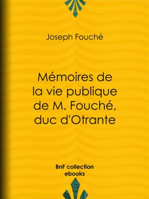Cover of the book Mémoires de la vie publique de M. Fouché, duc d'Otrante by Louis Lazare