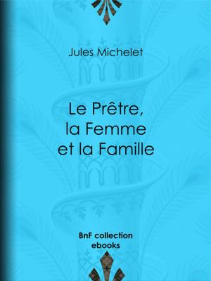 Cover of the book Le Prêtre, la Femme et la Famille by François Coppée