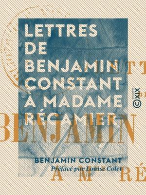 Cover of the book Lettres de Benjamin Constant à Madame Récamier by Jules Noriac