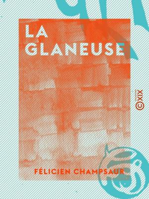 Cover of the book La Glaneuse by Ernest Laroche, Aurélien Scholl, Charles Marionneau