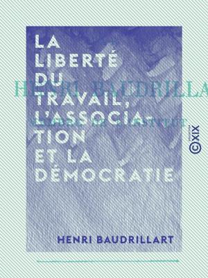 Cover of the book La liberté du travail, l'association et la démocratie by Auguste le Pileur